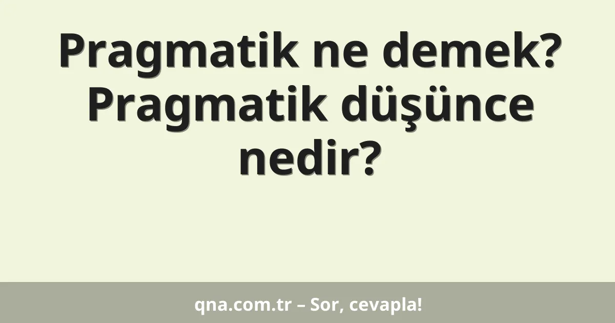 Pragmatik ne demek? Pragmatik düşünce nedir?