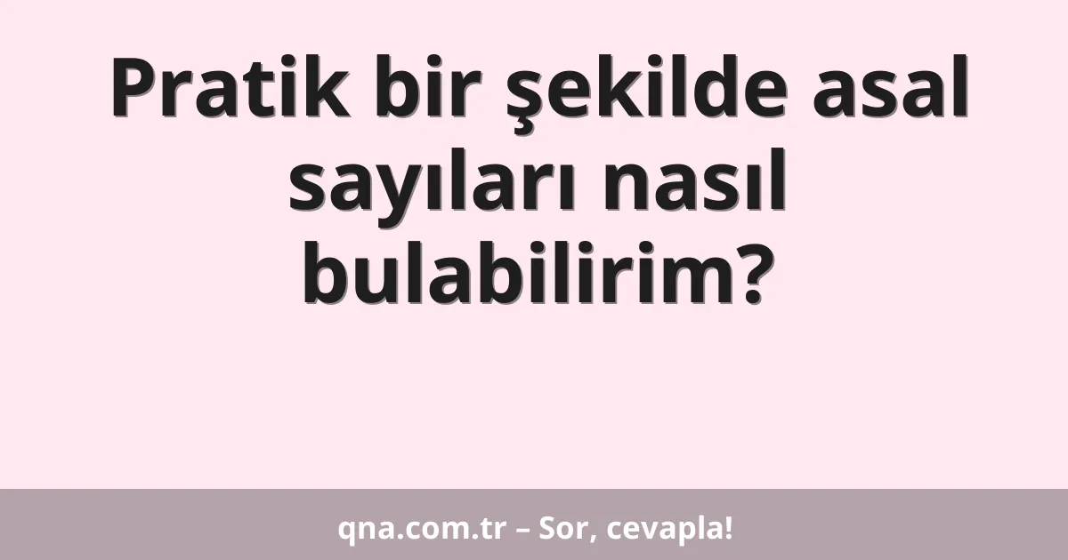 Pratik bir şekilde asal sayıları nasıl bulabilirim?