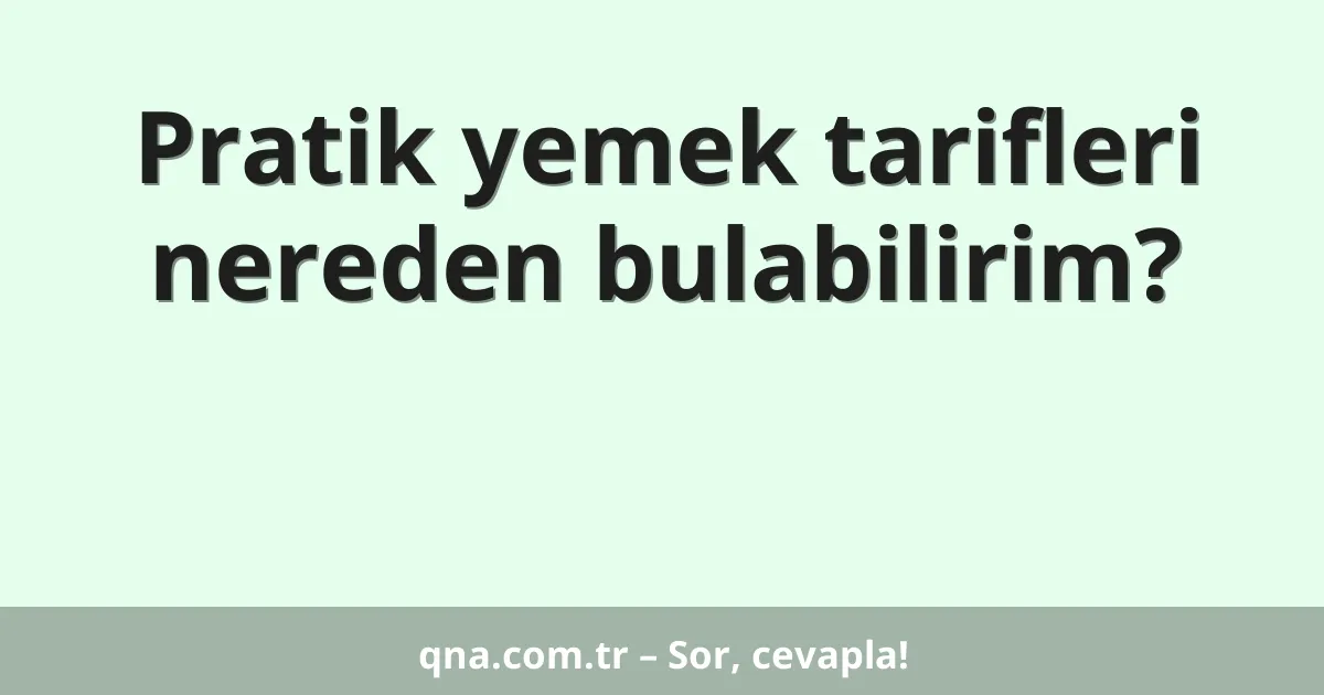 Pratik yemek tarifleri nereden bulabilirim?