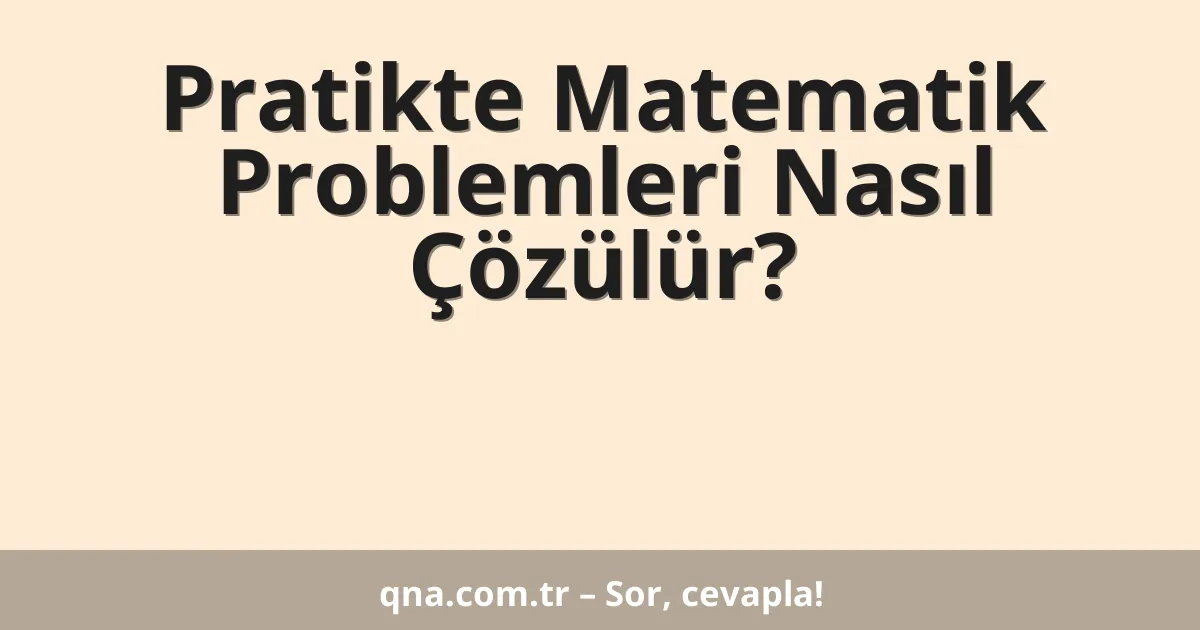 Pratikte Matematik Problemleri Nasıl Çözülür?