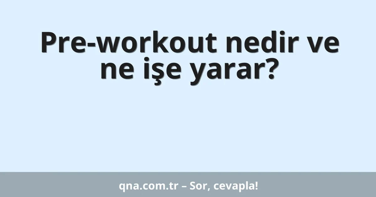 Pre-workout nedir ve ne işe yarar?