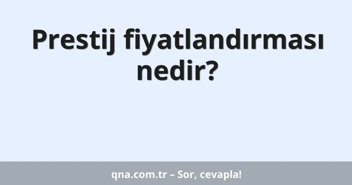 Prestij fiyatlandırması nedir?