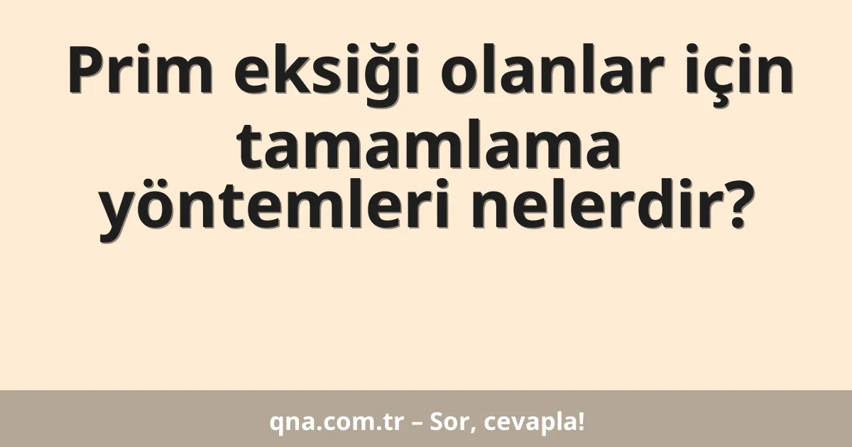 Prim eksiği olanlar için tamamlama yöntemleri nelerdir?
