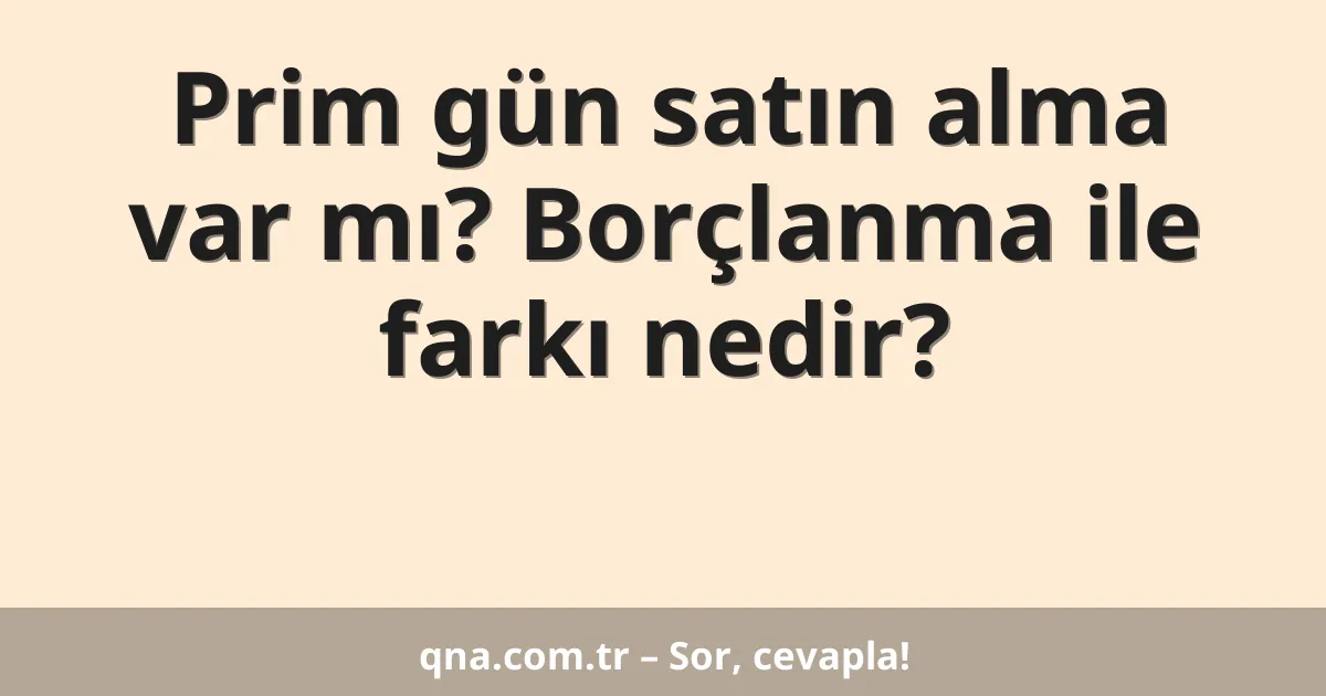 Prim gün satın alma var mı? Borçlanma ile farkı nedir?