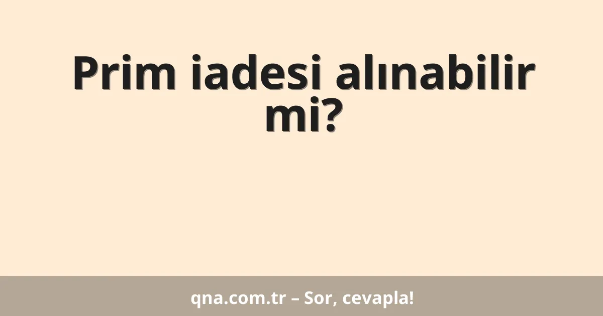 Prim iadesi alınabilir mi?