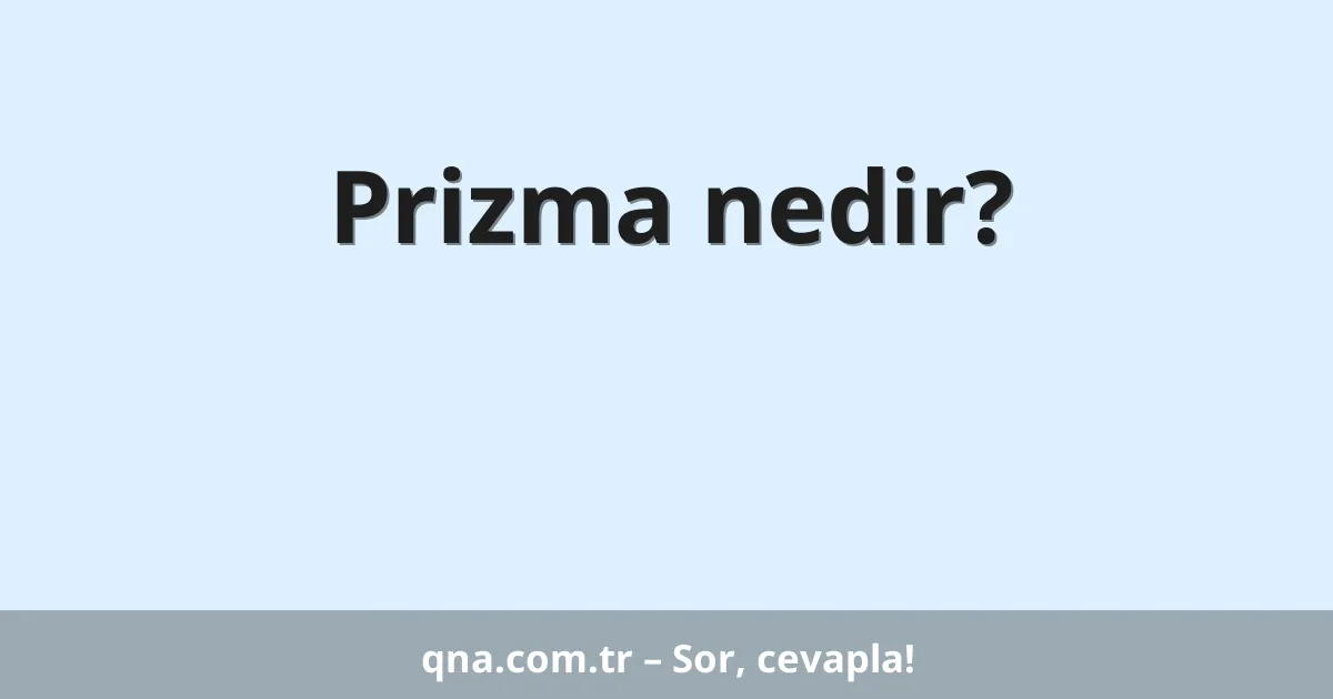 Prizma nedir?