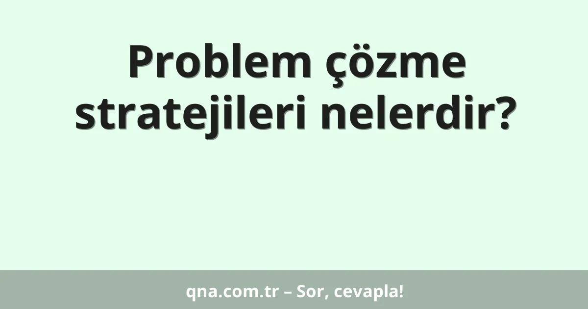 Problem çözme stratejileri nelerdir?