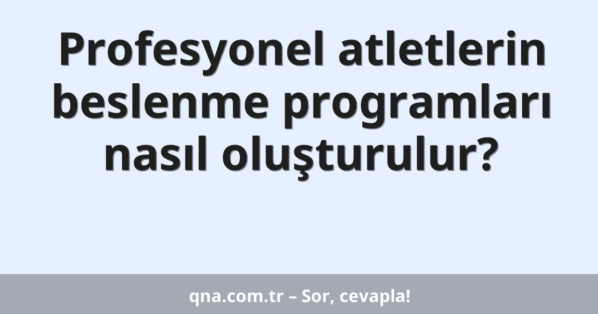 Profesyonel atletlerin beslenme programları nasıl oluşturulur?