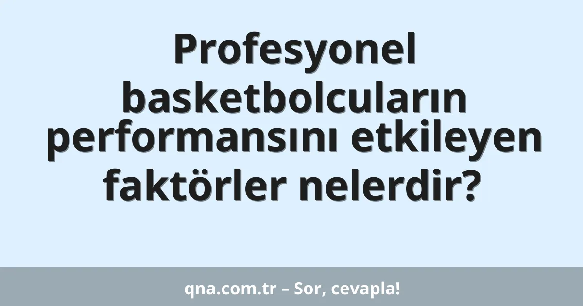 Profesyonel basketbolcuların performansını etkileyen faktörler nelerdir?