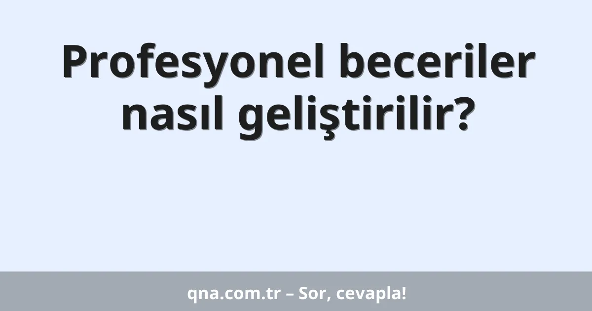 Profesyonel beceriler nasıl geliştirilir?