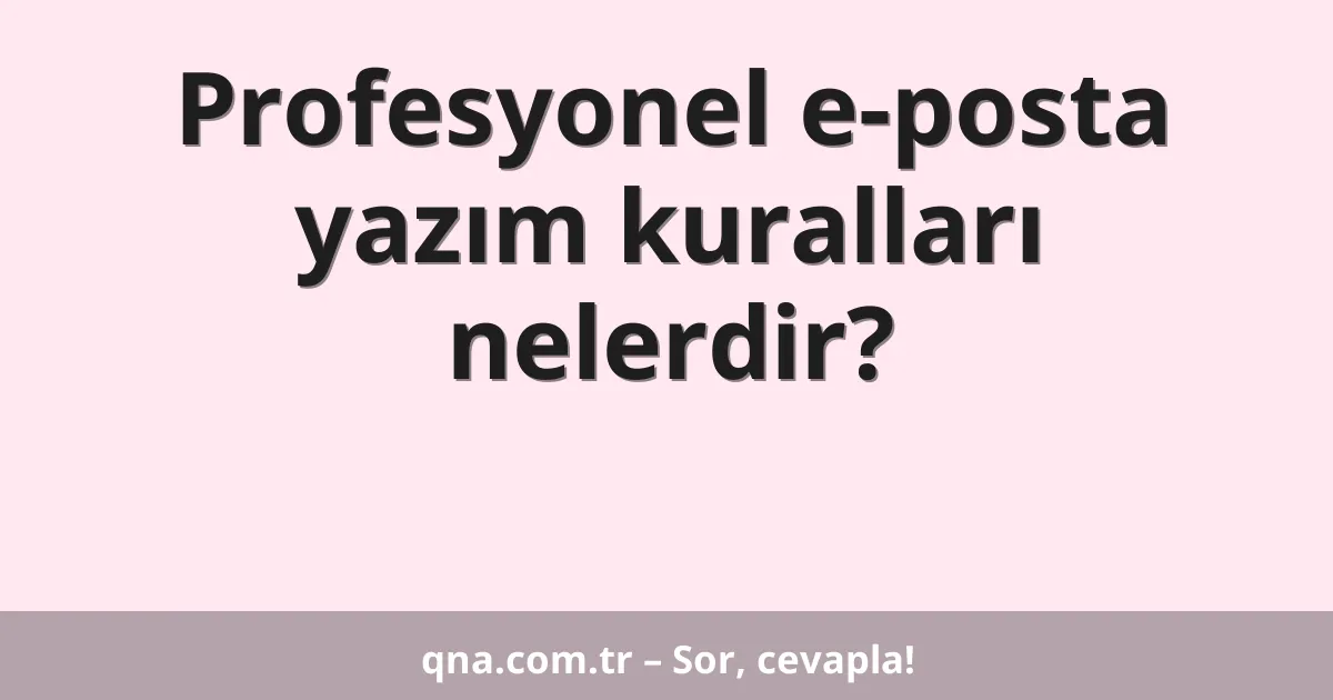 Profesyonel e-posta yazım kuralları nelerdir?