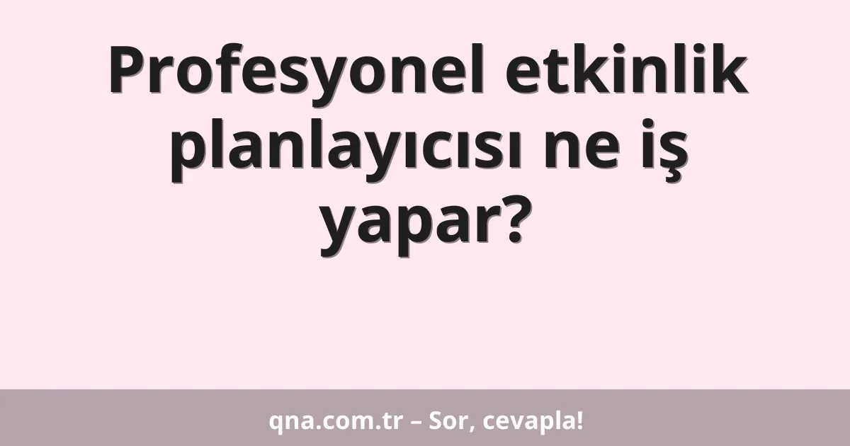 Profesyonel etkinlik planlayıcısı ne iş yapar?