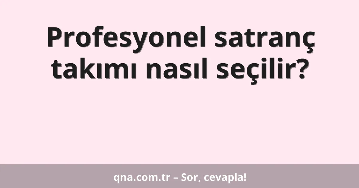 Profesyonel satranç takımı nasıl seçilir?