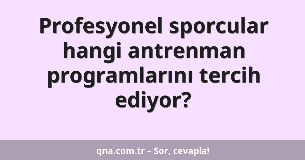 Profesyonel sporcular hangi antrenman programlarını tercih ediyor?