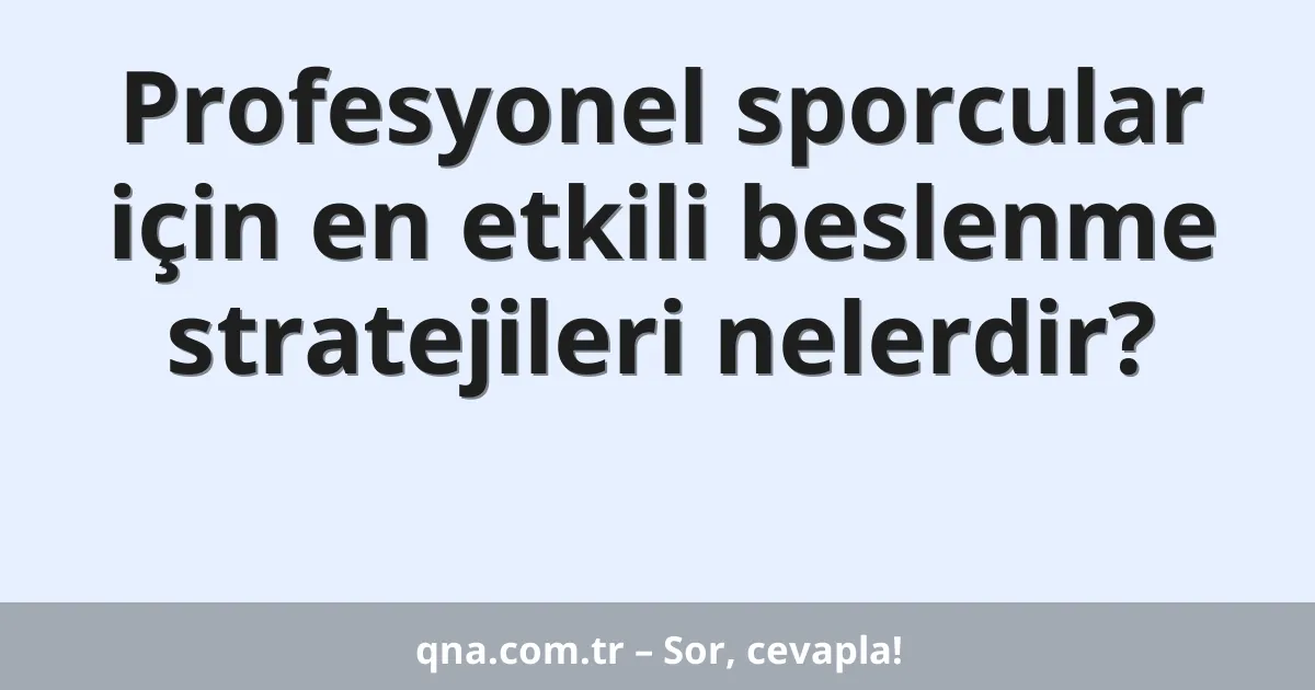 Profesyonel sporcular için en etkili beslenme stratejileri nelerdir?