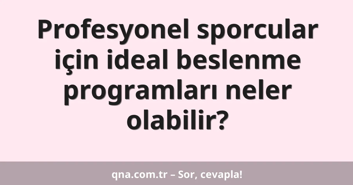 Profesyonel sporcular için ideal beslenme programları neler olabilir?
