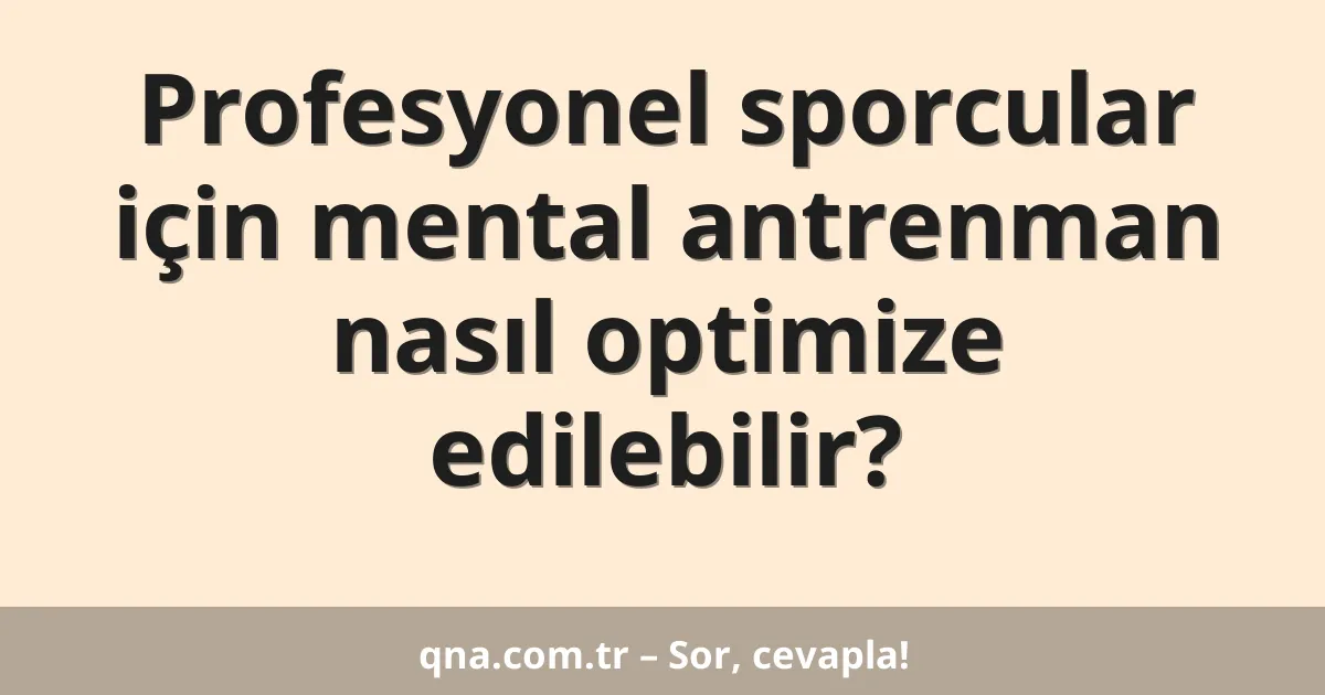 Profesyonel sporcular için mental antrenman nasıl optimize edilebilir?