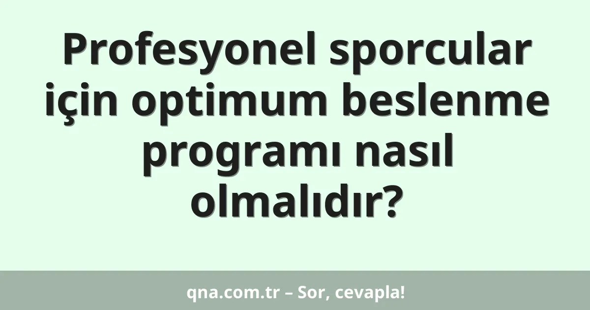 Profesyonel sporcular için optimum beslenme programı nasıl olmalıdır?