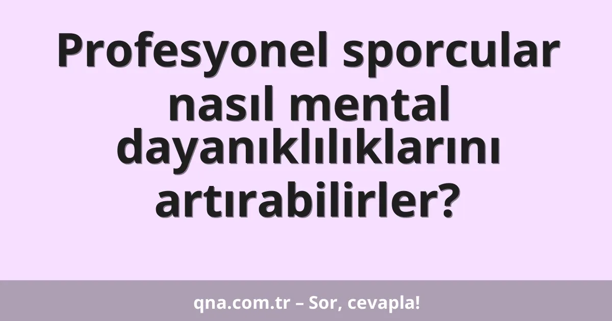 Profesyonel sporcular nasıl mental dayanıklılıklarını artırabilirler?