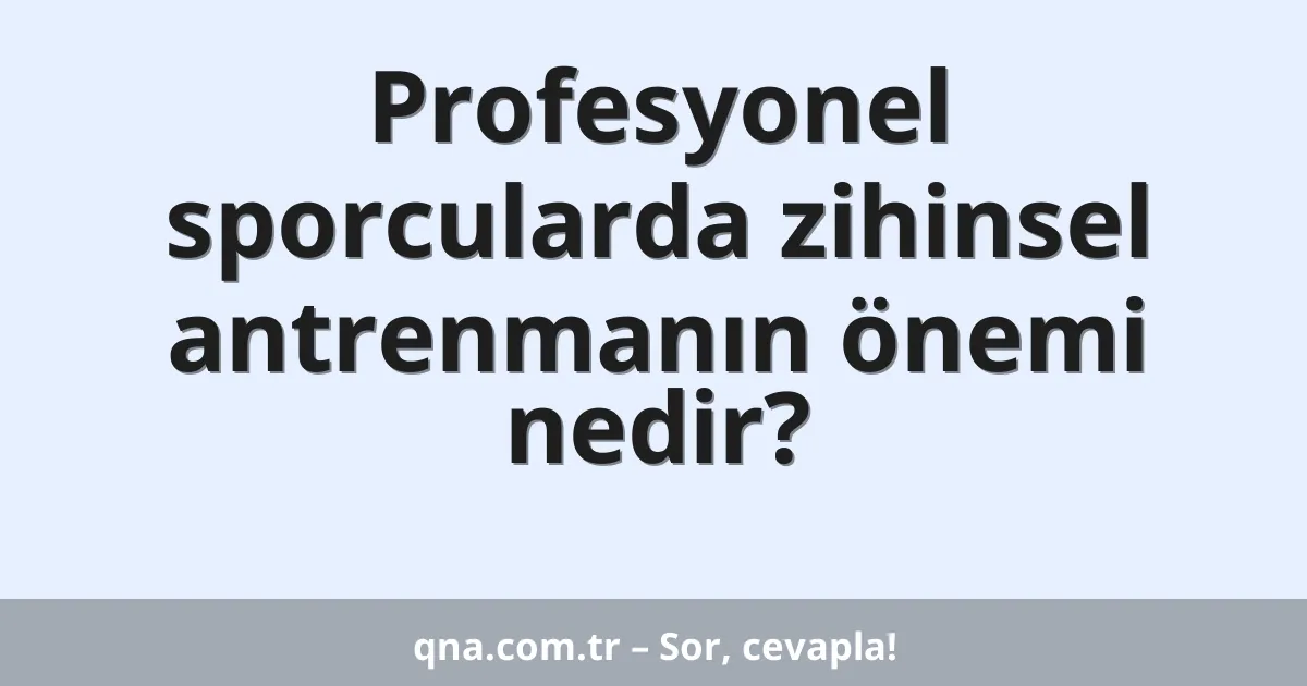Profesyonel sporcularda zihinsel antrenmanın önemi nedir?
