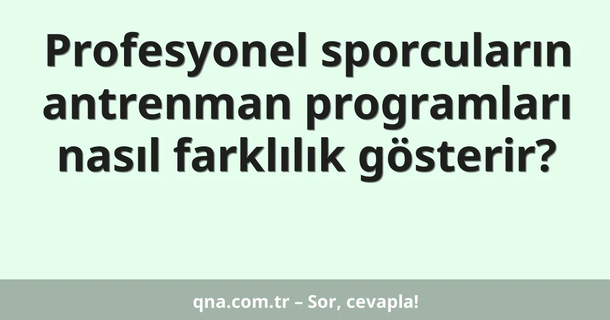 Profesyonel sporcuların antrenman programları nasıl farklılık gösterir?
