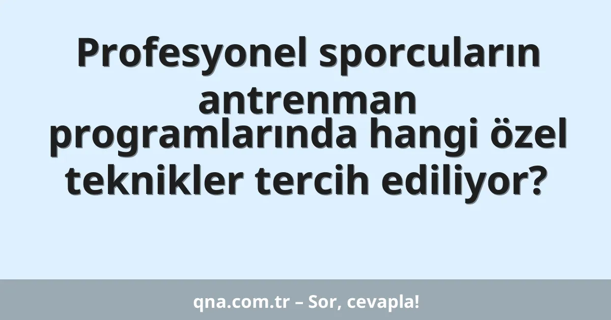 Profesyonel sporcuların antrenman programlarında hangi özel teknikler tercih ediliyor?