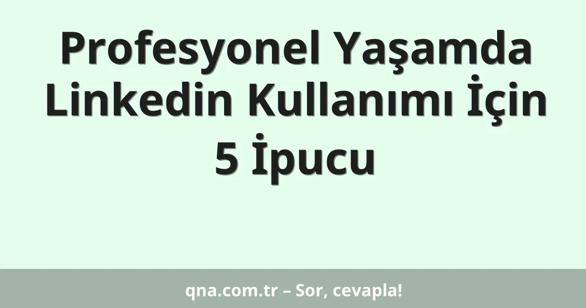 Profesyonel Yaşamda Linkedin Kullanımı İçin 5 İpucu