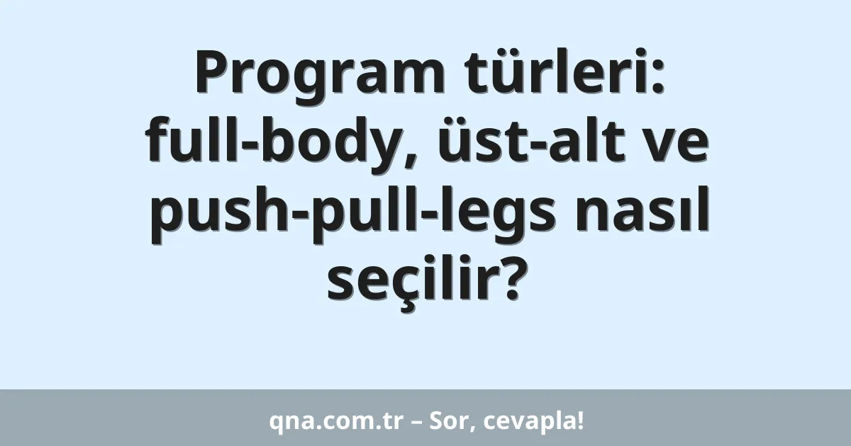 Program türleri: full-body, üst-alt ve push-pull-legs nasıl seçilir?