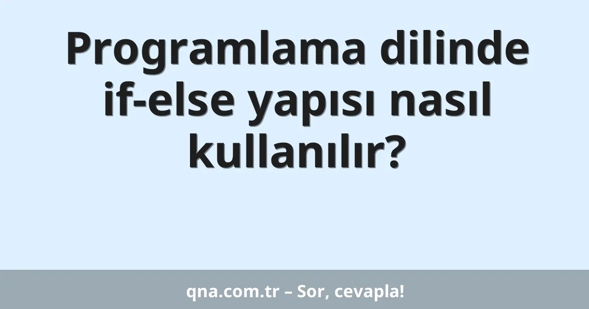 Programlama dilinde if-else yapısı nasıl kullanılır?
