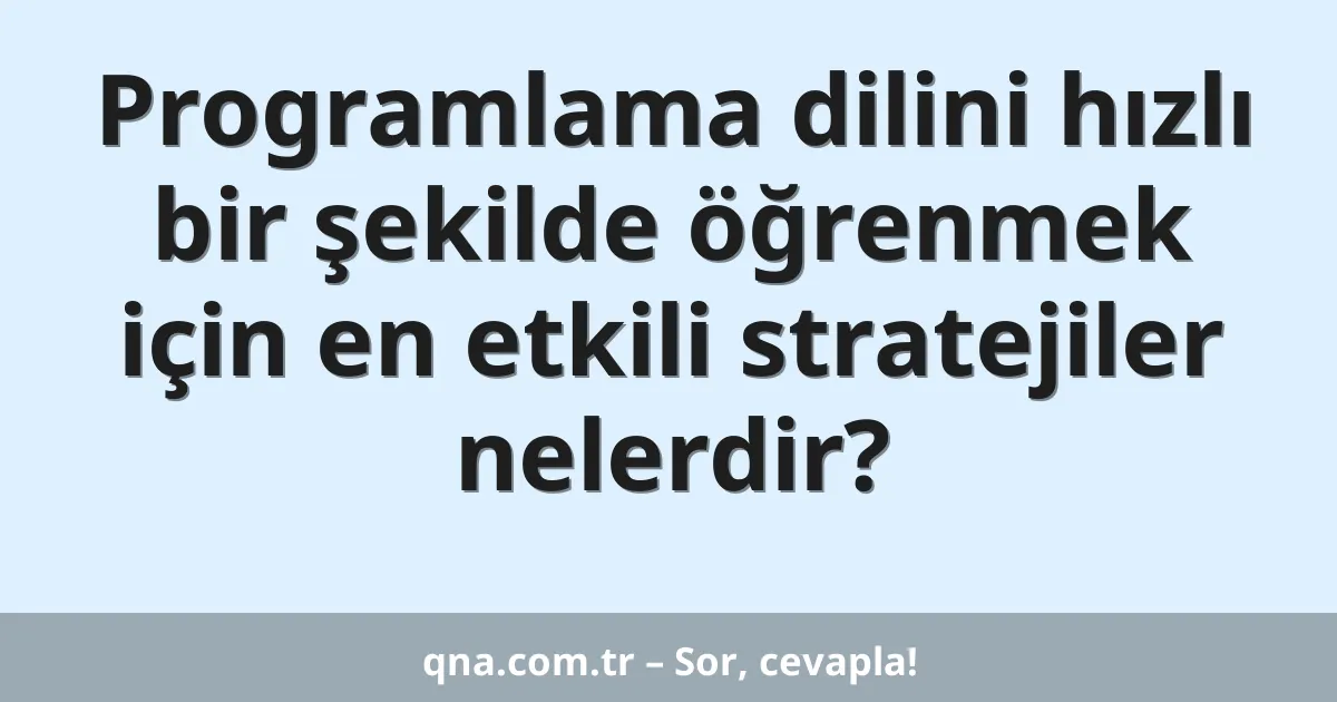 Programlama dilini hızlı bir şekilde öğrenmek için en etkili stratejiler nelerdir?