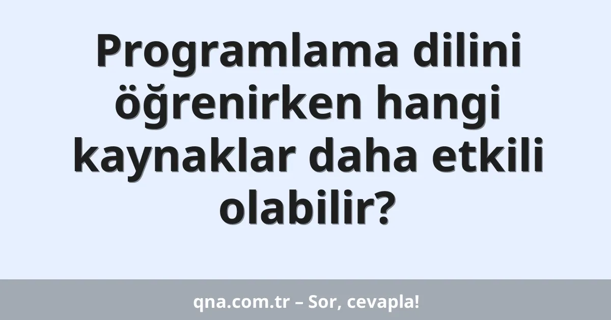 Programlama dilini öğrenirken hangi kaynaklar daha etkili olabilir?