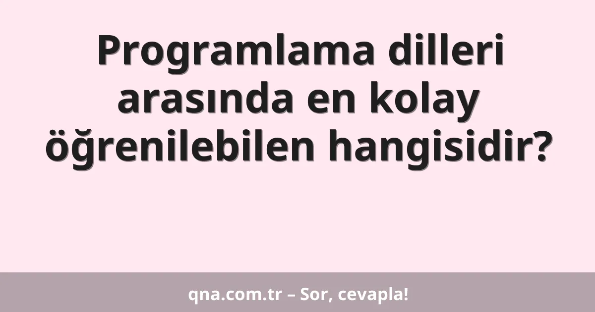 Programlama dilleri arasında en kolay öğrenilebilen hangisidir?