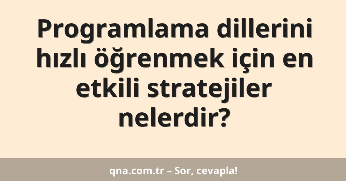 Programlama dillerini hızlı öğrenmek için en etkili stratejiler nelerdir?