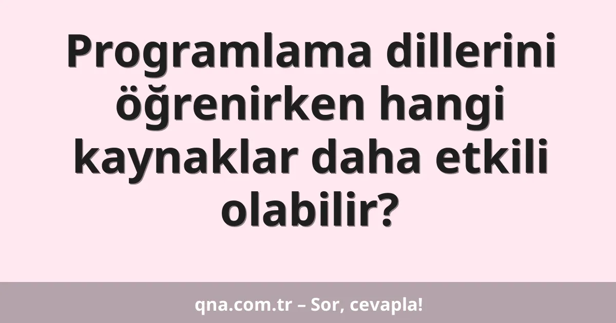 Programlama dillerini öğrenirken hangi kaynaklar daha etkili olabilir?
