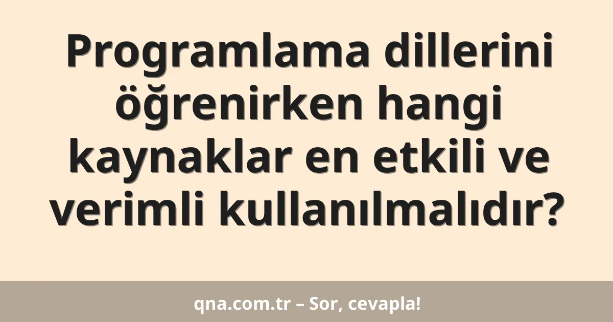 Programlama dillerini öğrenirken hangi kaynaklar en etkili ve verimli kullanılmalıdır?