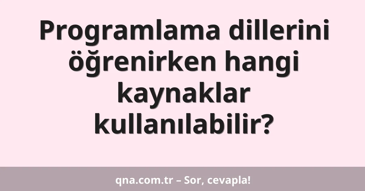Programlama dillerini öğrenirken hangi kaynaklar kullanılabilir?