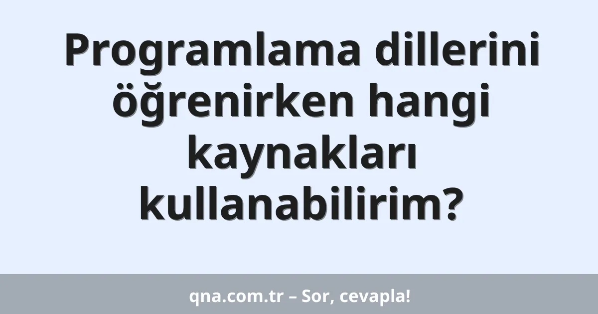 Programlama dillerini öğrenirken hangi kaynakları kullanabilirim?