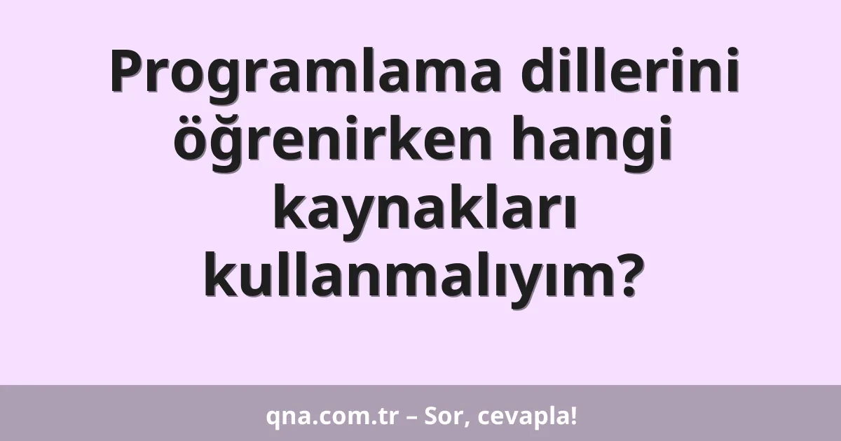 Programlama dillerini öğrenirken hangi kaynakları kullanmalıyım?