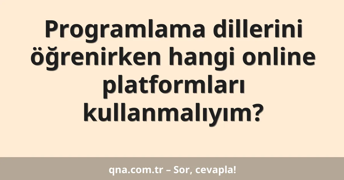 Programlama dillerini öğrenirken hangi online platformları kullanmalıyım?