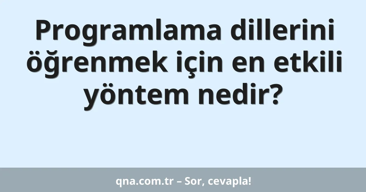 Programlama dillerini öğrenmek için en etkili yöntem nedir?