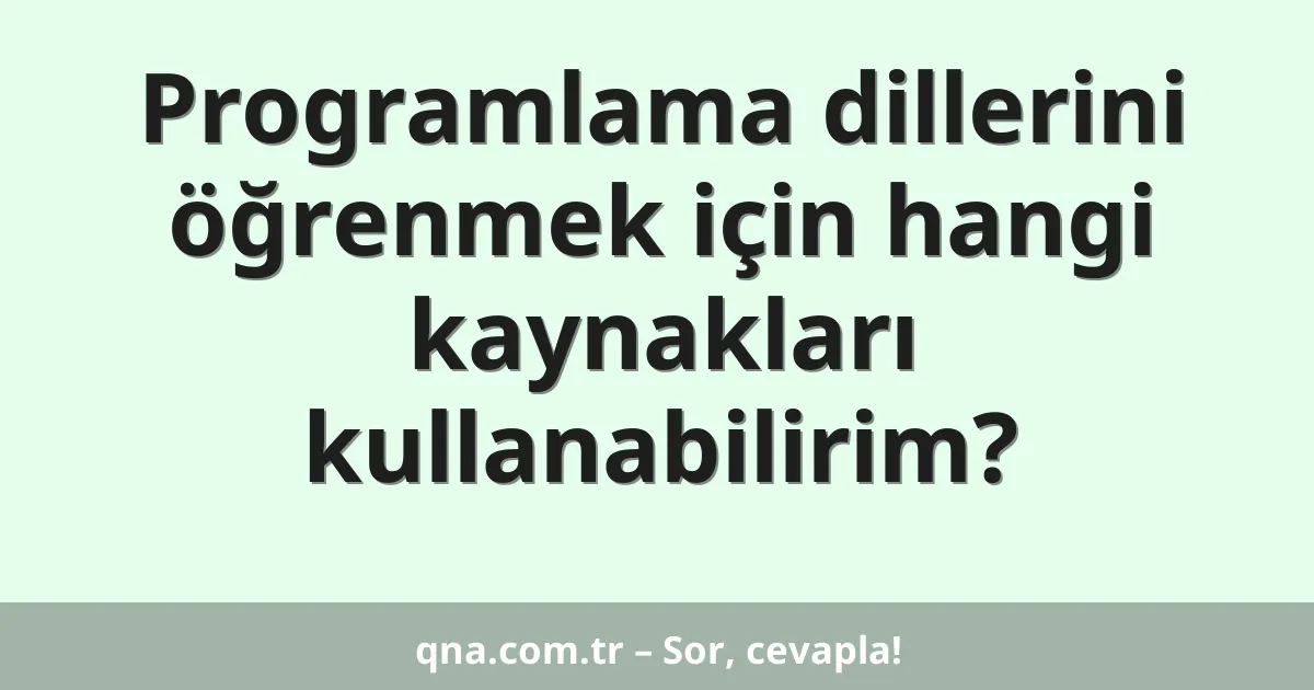 Programlama dillerini öğrenmek için hangi kaynakları kullanabilirim?