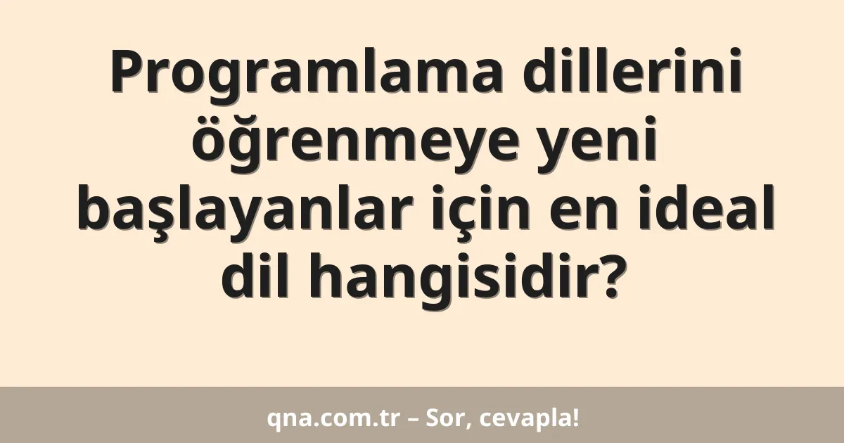 Programlama dillerini öğrenmeye yeni başlayanlar için en ideal dil hangisidir?