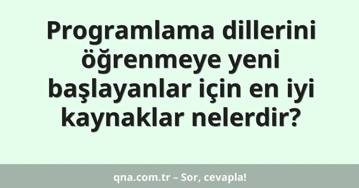 Programlama dillerini öğrenmeye yeni başlayanlar için en iyi kaynaklar nelerdir?