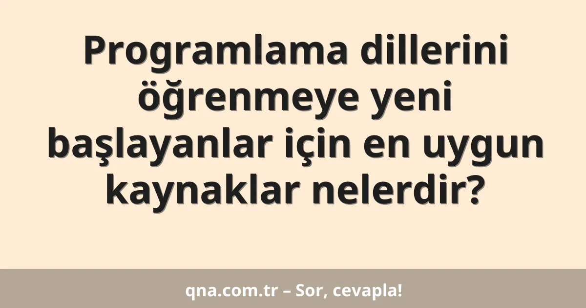 Programlama dillerini öğrenmeye yeni başlayanlar için en uygun kaynaklar nelerdir?