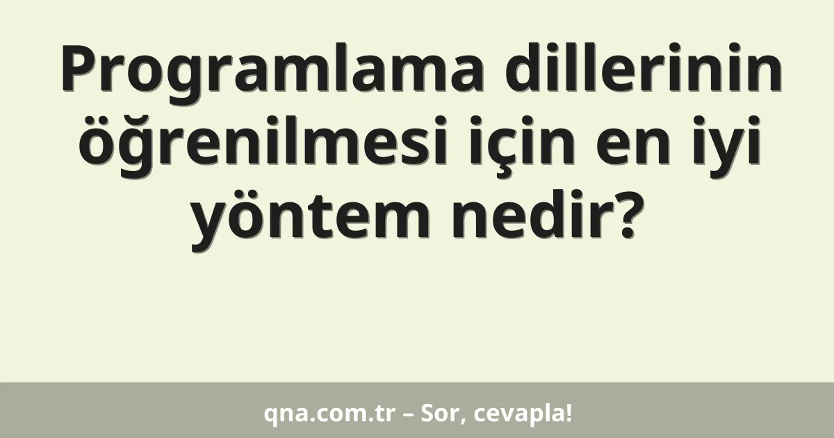 Programlama dillerinin öğrenilmesi için en iyi yöntem nedir?