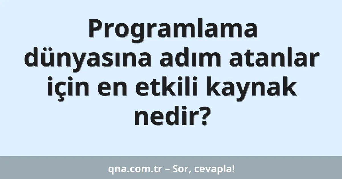 Programlama dünyasına adım atanlar için en etkili kaynak nedir?