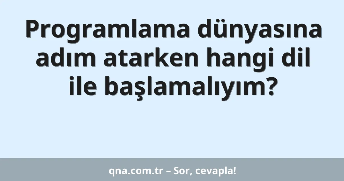 Programlama dünyasına adım atarken hangi dil ile başlamalıyım?