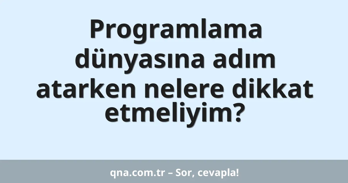 Programlama dünyasına adım atarken nelere dikkat etmeliyim?