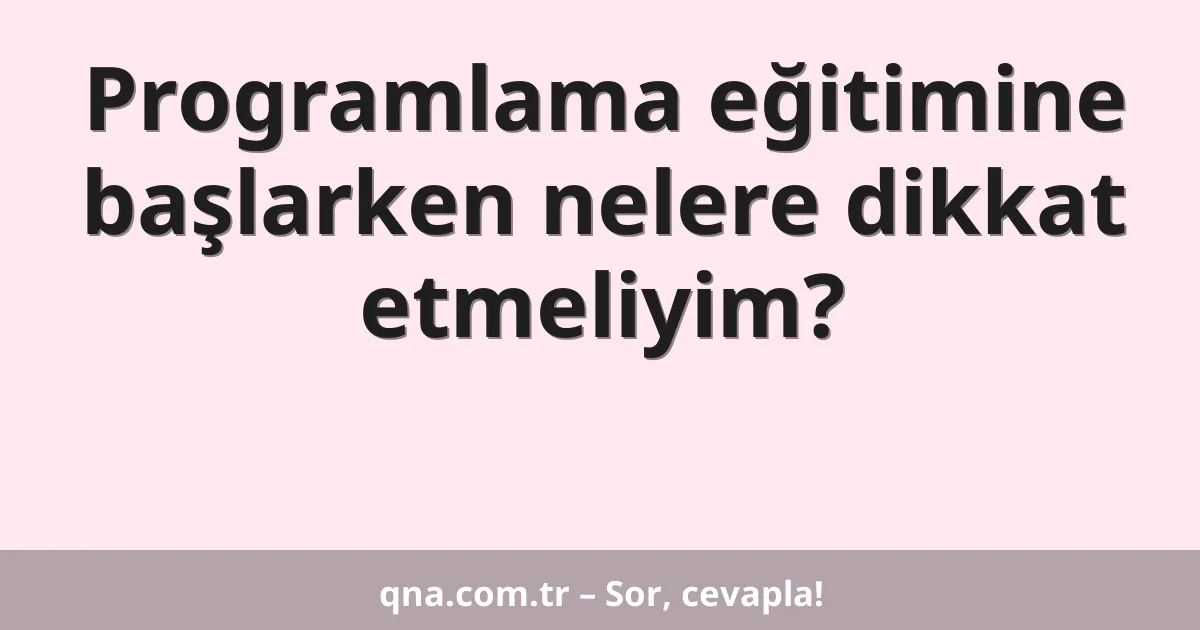 Programlama eğitimine başlarken nelere dikkat etmeliyim?