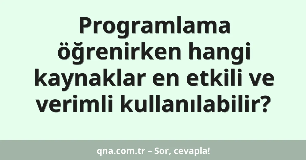 Programlama öğrenirken hangi kaynaklar en etkili ve verimli kullanılabilir?